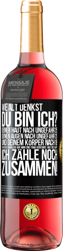 29,95 € | Roséwein ROSÉ Ausgabe Wie alt denkst du bin ich? Deiner Haut nach ungefähr 25, deinen Augen nach ungefähr 20, und deinem Körper nach 18. Du weißt wirk Schwarzes Etikett. Anpassbares Etikett Junger Wein Ernte 2024 Tempranillo