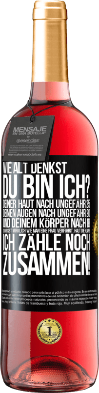 29,95 € | Roséwein ROSÉ Ausgabe Wie alt denkst du bin ich? Deiner Haut nach ungefähr 25, deinen Augen nach ungefähr 20, und deinem Körper nach 18. Du weißt wirk Schwarzes Etikett. Anpassbares Etikett Junger Wein Ernte 2025 Tempranillo
