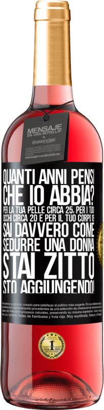 29,95 € Spedizione Gratuita | Vino rosato Edizione ROSÉ quanti anni hai Per la tua pelle circa 25, per i tuoi occhi circa 20 e per il tuo corpo 18. Sai davvero come sedurre una Etichetta Nera. Etichetta personalizzabile Vino giovane Raccogliere 2025 Tempranillo