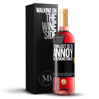 «to insist is to annoy or demonstrate?» ROSÉ Edition