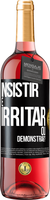 «insistir é irritar ou demonstrar?» Edição ROSÉ