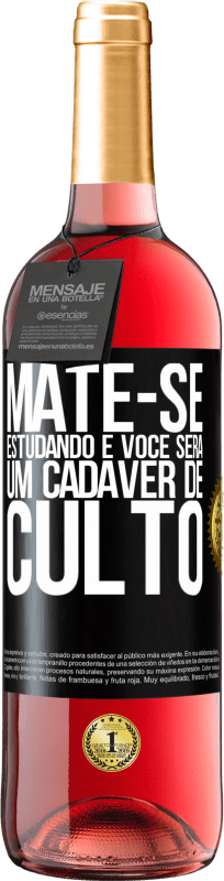 «Mate-se estudando e você será um cadáver de culto» Edição ROSÉ
