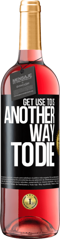 29,95 € | Rosé Wine ROSÉ Edition Get use to is another way to die Black Label. Customizable label Young wine Harvest 2022 Tempranillo