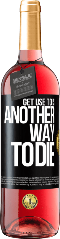 29,95 € | Rosé Wine ROSÉ Edition Get use to is another way to die Black Label. Customizable label Young wine Harvest 2024 Tempranillo