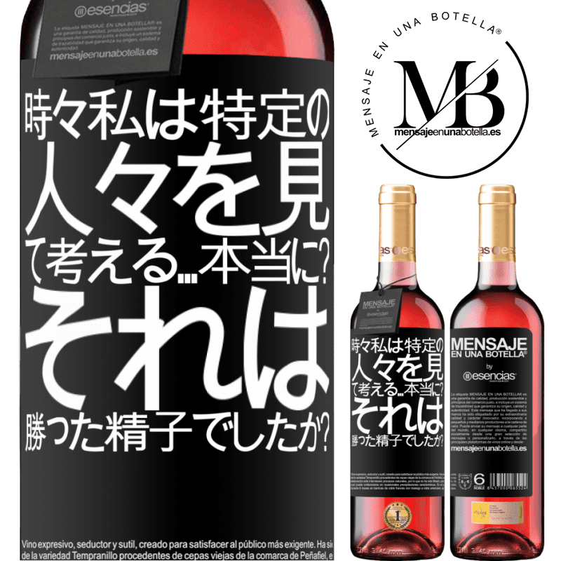 «時々私は特定の人々を見て、考える...本当に？それは勝った精子でしたか？» ROSÉエディション