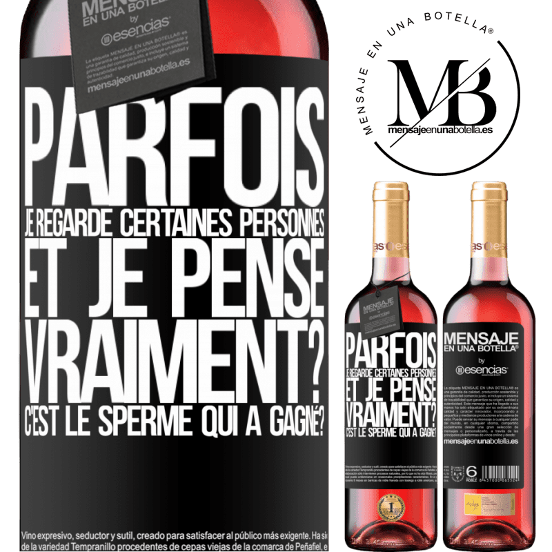 «Parfois je regarde certaines personnes et je pense... Vraiment? C'est le spermatozoïde qui a gagné?» Édition ROSÉ