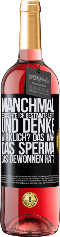 29,95 € | Roséwein ROSÉ Ausgabe Manchmal beobachte ich Leute und denke: Im Ernst? Das war das Sperma, das gewonnen hat? Schwarzes Etikett. Anpassbares Etikett Junger Wein Ernte 2024 Tempranillo