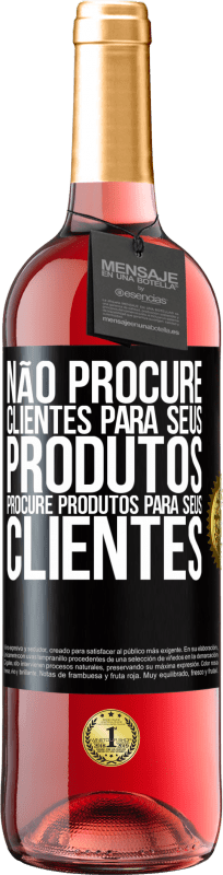 «Não procure clientes para seus produtos, procure produtos para seus clientes» Edição ROSÉ