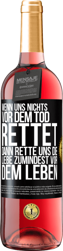 29,95 € Kostenloser Versand | Roséwein ROSÉ Ausgabe Wenn uns nichts vor dem Tod rettet, dann rette uns die Liebe zumindest vor dem Leben Schwarzes Etikett. Anpassbares Etikett Junger Wein Ernte 2025 Tempranillo