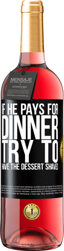 «彼が夕食にお金を払うなら、彼はデザートを剃ろうとします» ROSÉエディション