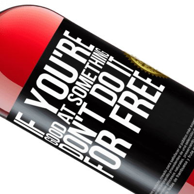 Unique & Personal Expressions. «If you're good at something, don't do it for free» ROSÉ Edition