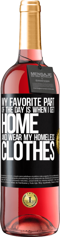 29,95 € | Rosé Wine ROSÉ Edition My favorite part of the day is when I get home and wear my homeless clothes Black Label. Customizable label Young wine Harvest 2023 Tempranillo