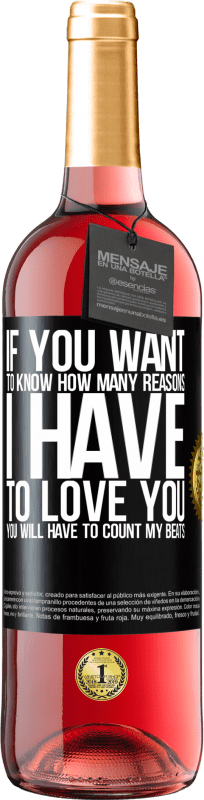 29,95 € | Rosé Wine ROSÉ Edition If you want to know how many reasons I have to love you, you will have to count my beats Black Label. Customizable label Young wine Harvest 2024 Tempranillo