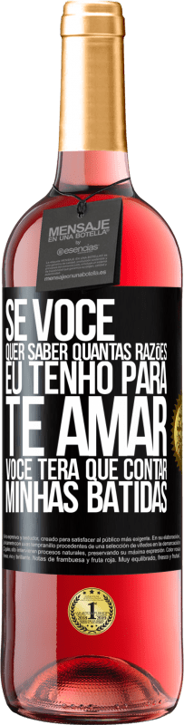 29,95 € | Vinho rosé Edição ROSÉ Se você quer saber quantas razões eu tenho para te amar, você terá que contar minhas batidas Etiqueta Preta. Etiqueta personalizável Vinho jovem Colheita 2024 Tempranillo