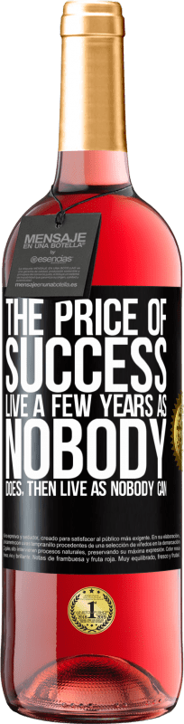 «The price of success. Live a few years as nobody does, then live as nobody can» ROSÉ Edition