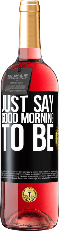29,95 € | Rosé Wine ROSÉ Edition Just say Good morning to be Black Label. Customizable label Young wine Harvest 2025 Tempranillo