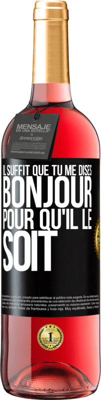 29,95 € | Vin rosé Édition ROSÉ Il suffit que tu me dises Bonjour pour qu'il le soit Étiquette Noire. Étiquette personnalisable Vin jeune Récolte 2024 Tempranillo