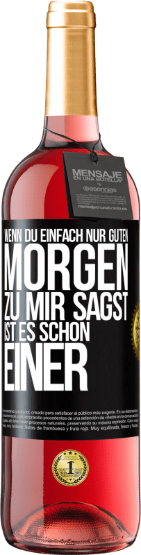29,95 € | Roséwein ROSÉ Ausgabe Wenn du einfach nur Guten Morgen zu mir sagst, ist es schon einer Schwarzes Etikett. Anpassbares Etikett Junger Wein Ernte 2025 Tempranillo