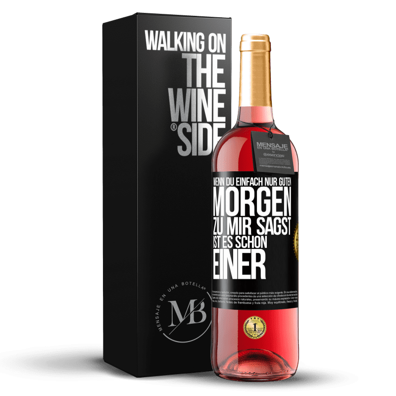 29,95 € Kostenloser Versand | Roséwein ROSÉ Ausgabe Wenn du einfach nur Guten Morgen zu mir sagst, ist es schon einer Schwarzes Etikett. Anpassbares Etikett Junger Wein Ernte 2024 Tempranillo