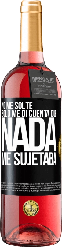 «No me solté, sólo me di cuenta que nada me sujetaba» Edición ROSÉ