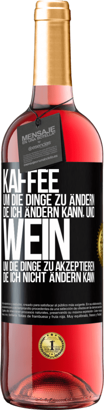 «KAFFEE um die Dinge zu ändern, die ich ändern kann, und WEIN um die Dinge zu akzeptieren, die ich nicht ändern kann» ROSÉ Ausgabe