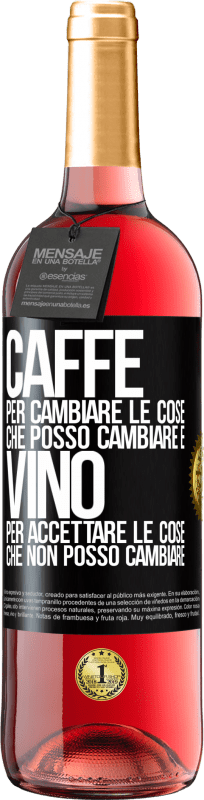 «CAFFÈ per cambiare le cose che posso cambiare e VINO per accettare le cose che non posso cambiare» Edizione ROSÉ