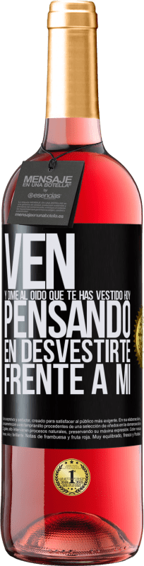 29,95 € | Vino Rosado Edición ROSÉ Ven y dime al oído que te has vestido hoy pensando en desvestirte frente a mi Etiqueta Negra. Etiqueta personalizable Vino joven Cosecha 2024 Tempranillo