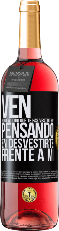 29,95 € | Vino Rosado Edición ROSÉ Ven y dime al oído que te has vestido hoy pensando en desvestirte frente a mi Etiqueta Negra. Etiqueta personalizable Vino joven Cosecha 2025 Tempranillo