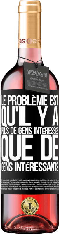 29,95 € | Vin rosé Édition ROSÉ Le problème est qu'il y a plus de gens intéressés que de gens intéressants Étiquette Noire. Étiquette personnalisable Vin jeune Récolte 2024 Tempranillo