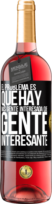 29,95 € Envío gratis | Vino Rosado Edición ROSÉ El problema es que hay más gente interesada que gente interesante Etiqueta Negra. Etiqueta personalizable Vino joven Cosecha 2024 Tempranillo