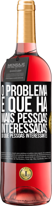«O problema é que há mais pessoas interessadas do que pessoas interessantes» Edição ROSÉ