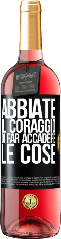 «Abbiate il coraggio di far accadere le cose» Edizione ROSÉ