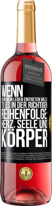 29,95 € Kostenloser Versand | Roséwein ROSÉ Ausgabe Wenn du in mein Leben eintreten willst, tu es in der richtigen Reihenfolge: Herz, Seele und Körper Schwarzes Etikett. Anpassbares Etikett Junger Wein Ernte 2023 Tempranillo