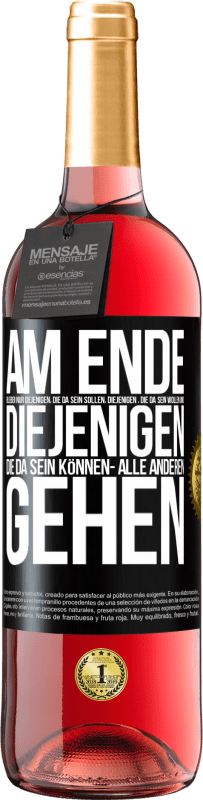 «Am Ende bleiben nur diejenigen, die da sein sollen, diejenigen , die da sein wollen und diejenigen die da sein können- Alle ande» ROSÉ Ausgabe