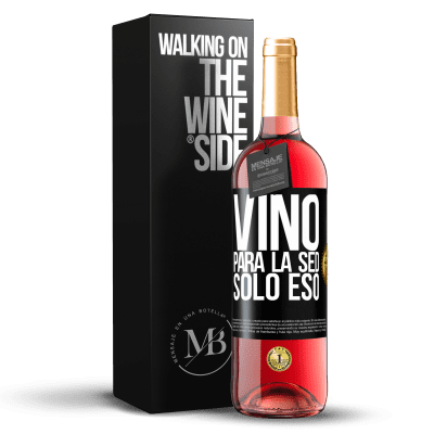 «Vino para la sed. Sólo eso» Edición ROSÉ