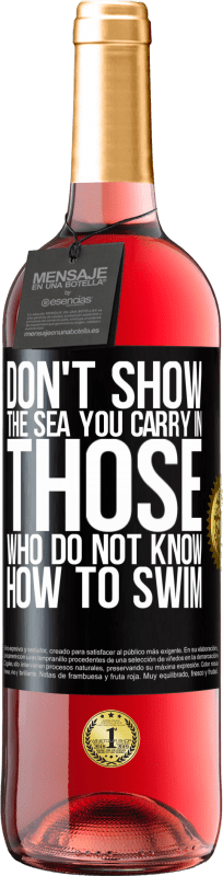 «Do not show the sea you carry in those who do not know how to swim» ROSÉ Edition