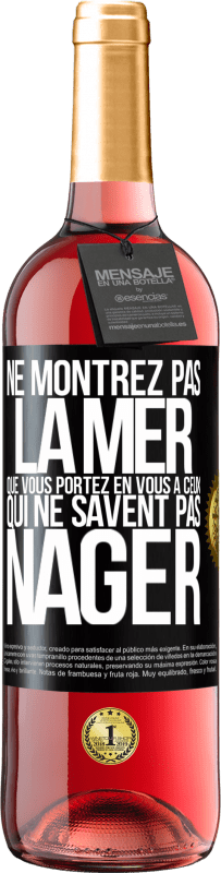 29,95 € | Vin rosé Édition ROSÉ Ne montrez pas la mer que vous portez en vous à ceux qui ne savent pas nager Étiquette Noire. Étiquette personnalisable Vin jeune Récolte 2024 Tempranillo