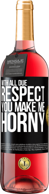 «With all due respect, you make me horny» ROSÉ Edition