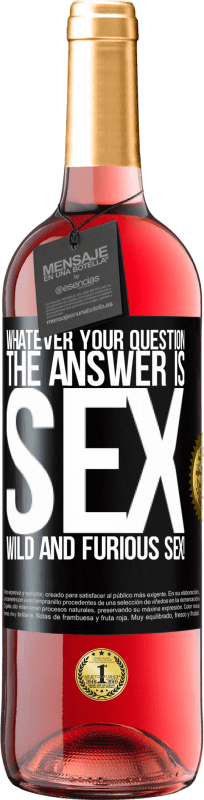 29,95 € Free Shipping | Rosé Wine ROSÉ Edition Whatever your question, the answer is sex. Wild and furious sex! Black Label. Customizable label Young wine Harvest 2021 Tempranillo