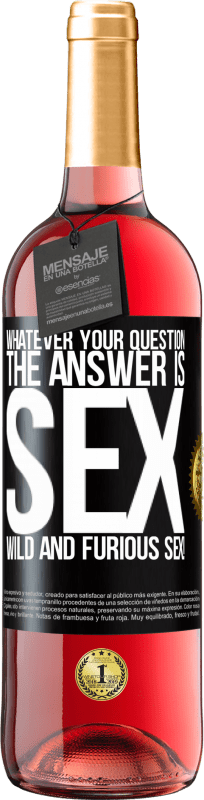 29,95 € | Rosé Wine ROSÉ Edition Whatever your question, the answer is sex. Wild and furious sex! Black Label. Customizable label Young wine Harvest 2024 Tempranillo