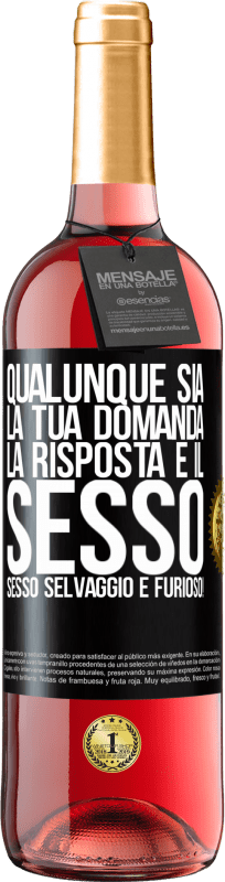 29,95 € Spedizione Gratuita | Vino rosato Edizione ROSÉ Qualunque sia la tua domanda, la risposta è il sesso. Sesso selvaggio e furioso! Etichetta Nera. Etichetta personalizzabile Vino giovane Raccogliere 2025 Tempranillo