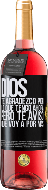 29,95 € | Vino Rosado Edición ROSÉ Dios, te agradezco por lo que tengo ahora, pero te aviso que voy a por más Etiqueta Negra. Etiqueta personalizable Vino joven Cosecha 2024 Tempranillo