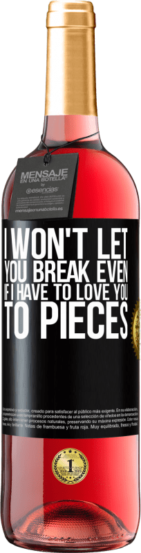 29,95 € | Rosé Wine ROSÉ Edition I won't let you break even if I have to love you to pieces Black Label. Customizable label Young wine Harvest 2023 Tempranillo