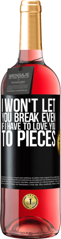 29,95 € | Rosé Wine ROSÉ Edition I won't let you break even if I have to love you to pieces Black Label. Customizable label Young wine Harvest 2024 Tempranillo