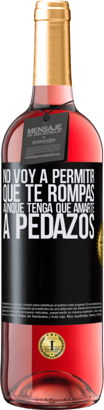 29,95 € | Vino Rosado Edición ROSÉ No voy a permitir que te rompas, aunque tenga que amarte a pedazos Etiqueta Negra. Etiqueta personalizable Vino joven Cosecha 2024 Tempranillo