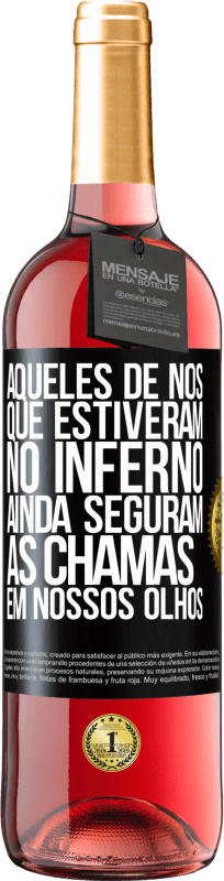 «Aqueles de nós que estiveram no inferno ainda seguram as chamas em nossos olhos» Edição ROSÉ