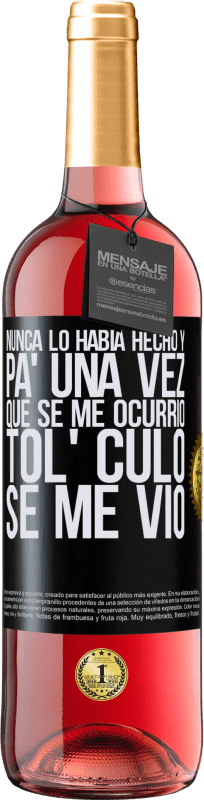 29,95 € | Vino Rosado Edición ROSÉ Nunca lo había hecho y para una vez que se me ocurrió todo el culo se me vio Etiqueta Negra. Etiqueta personalizable Vino joven Cosecha 2024 Tempranillo