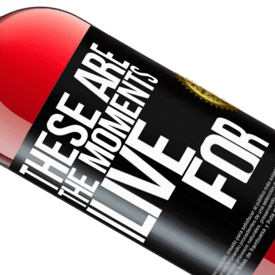 Unique & Personal Expressions. «These are the moments I live for» ROSÉ Edition