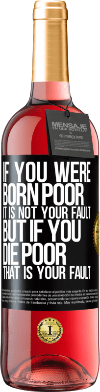 29,95 € Free Shipping | Rosé Wine ROSÉ Edition If you were born poor, it is not your fault. But if you die poor, that is your fault Black Label. Customizable label Young wine Harvest 2021 Tempranillo