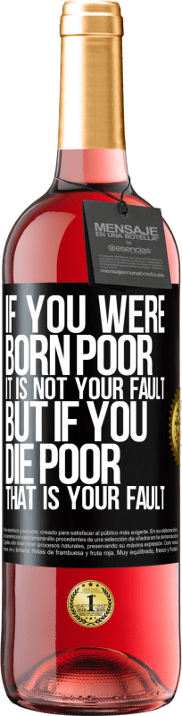 29,95 € Free Shipping | Rosé Wine ROSÉ Edition If you were born poor, it is not your fault. But if you die poor, that is your fault Black Label. Customizable label Young wine Harvest 2024 Tempranillo